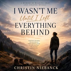 Cover of I Wasn't Me Until I Left Everything Behind by Christin Niebanck